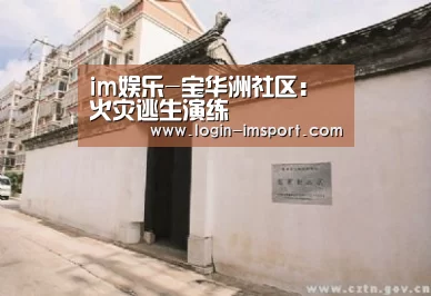 im娱乐-宝华洲社区:火灾逃生演练(图1) im体育