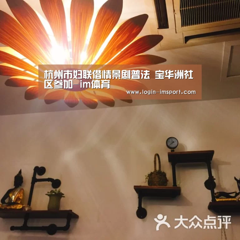 杭州市妇联借情景剧普法 宝华洲社区参加-im体育(图1) im娱乐